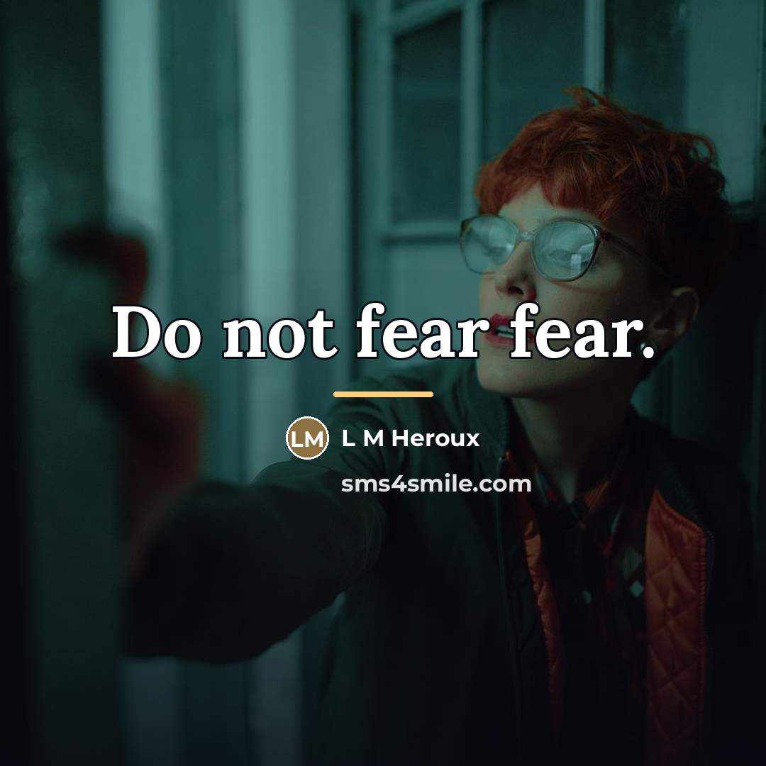 “Do not fear fear.…” quote by L M Heroux