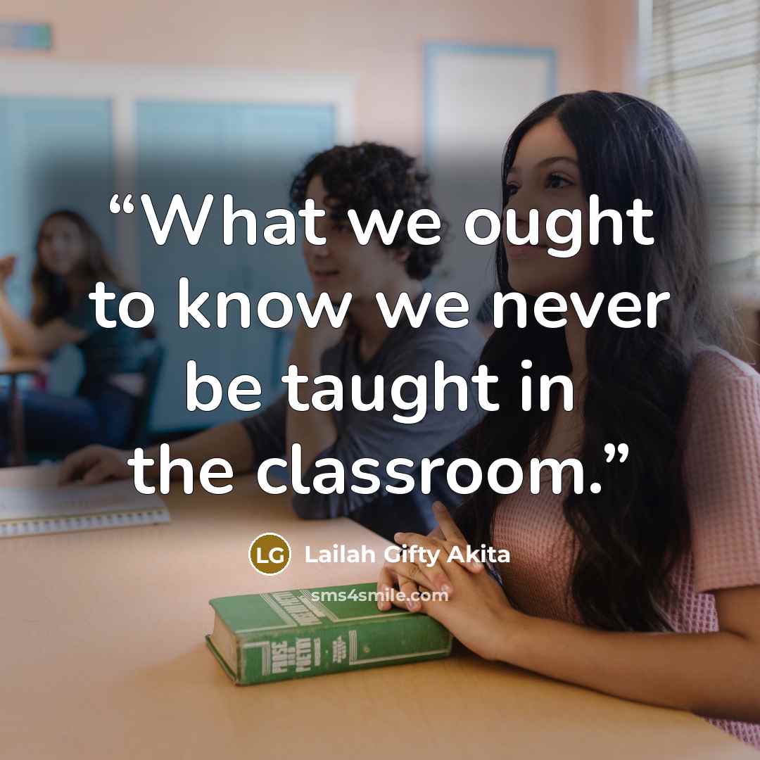 “What we ought to know we never be taught in the classroom.” quote by Lailah Gifty Akita