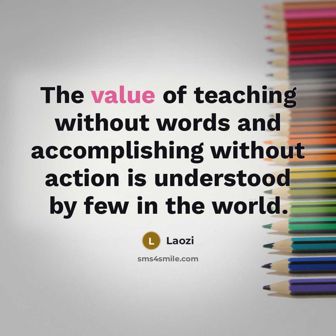 “The value of teaching without words and accomplishing without action…” quote by Laozi