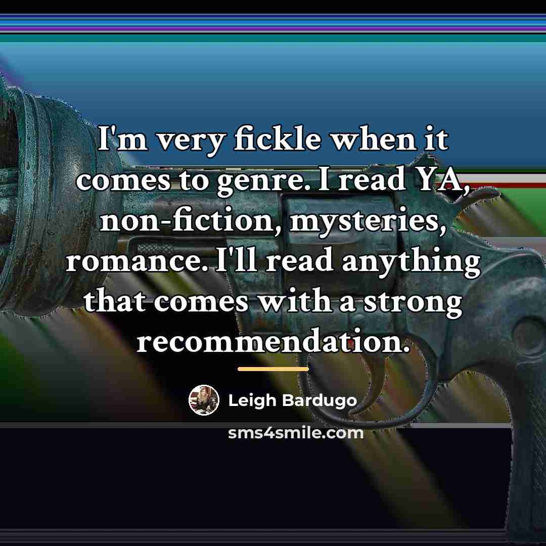 “I'm very fickle when it comes to genre. I read…” quote by Leigh Bardugo