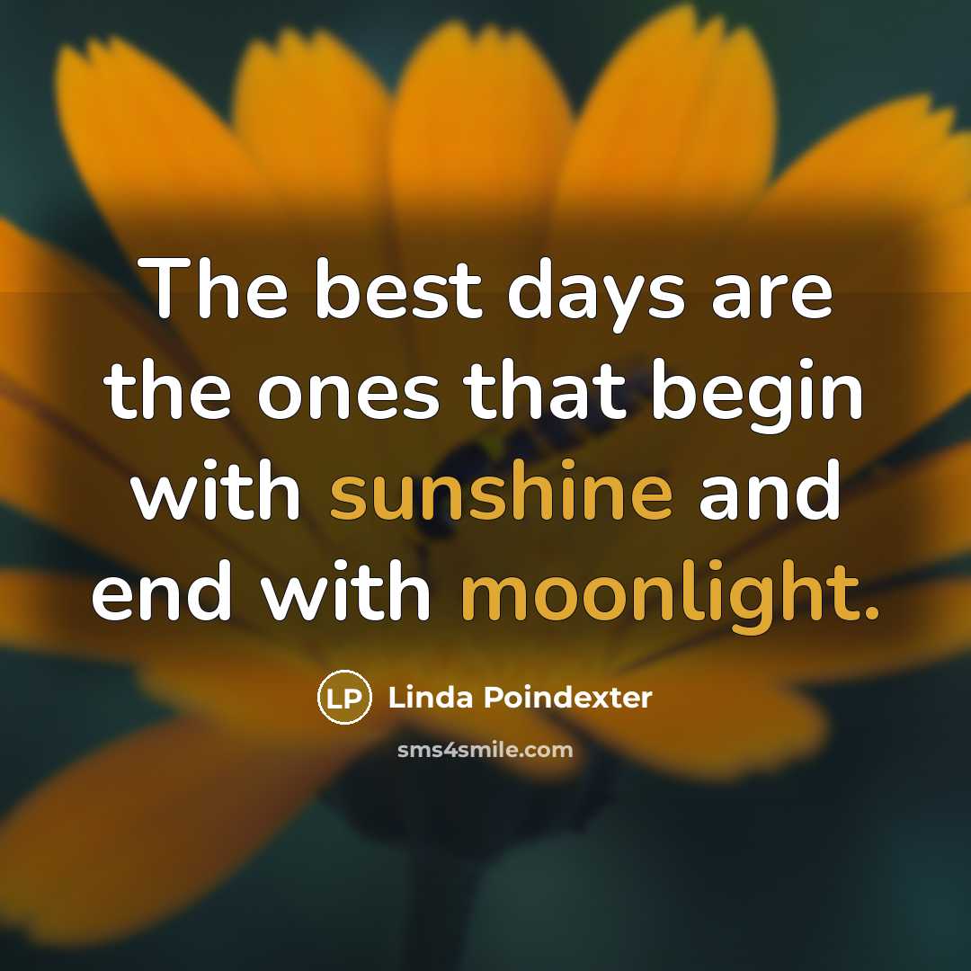 “The best days are the ones that begin with sunshine and end with moonlight.” quote by Linda Poindexter