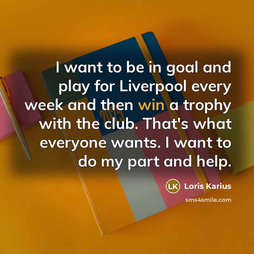 “I want to be in goal and play for Liverpool…” quote by Loris Karius
