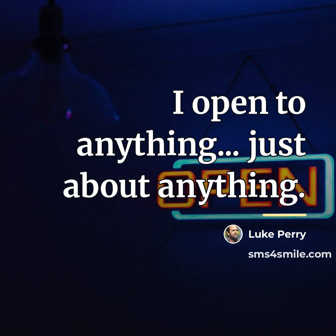 “I open to anything... just about anything.…” quote by Luke Perry