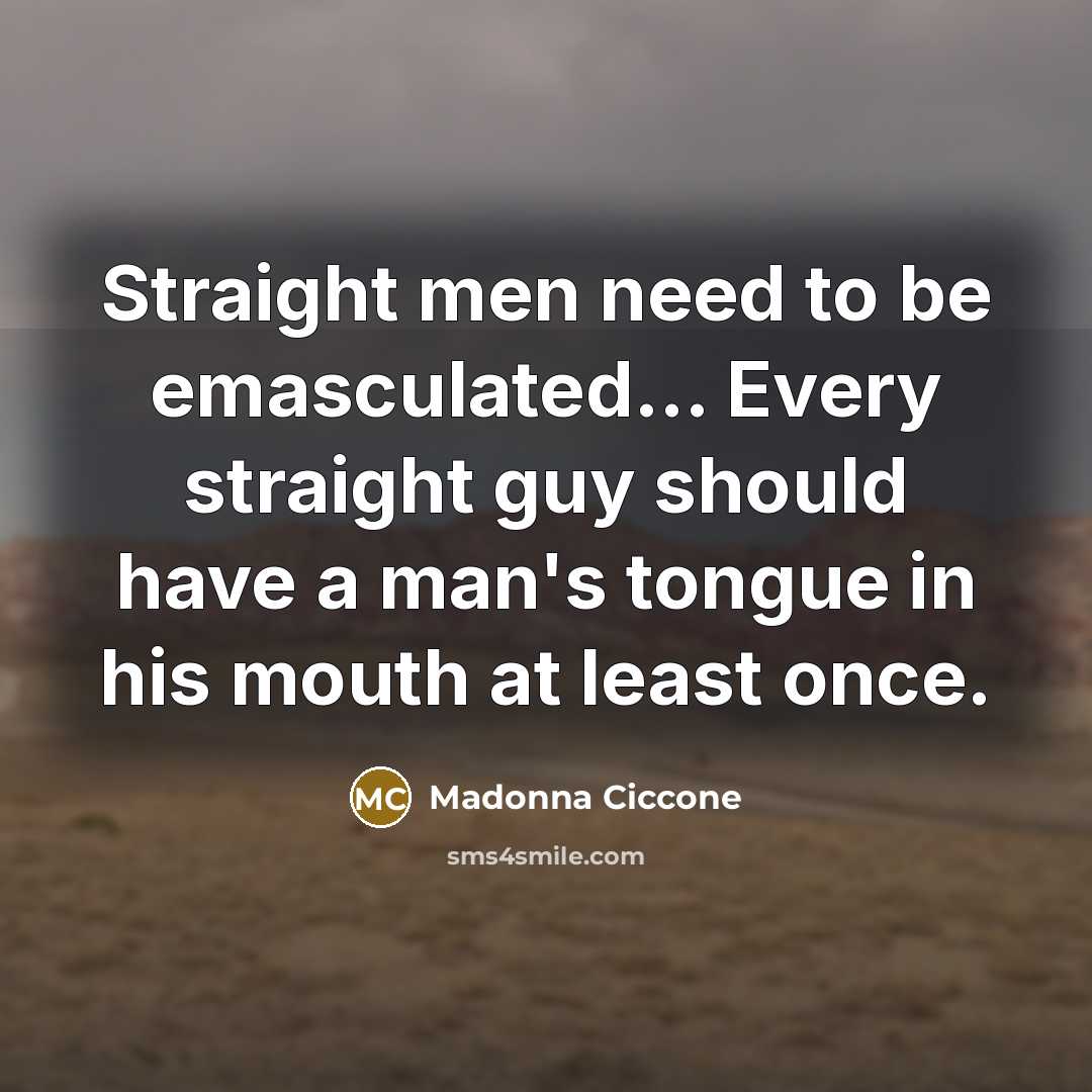 “Straight men need to be emasculated.... Every straight guy should…” quote by Madonna Ciccone