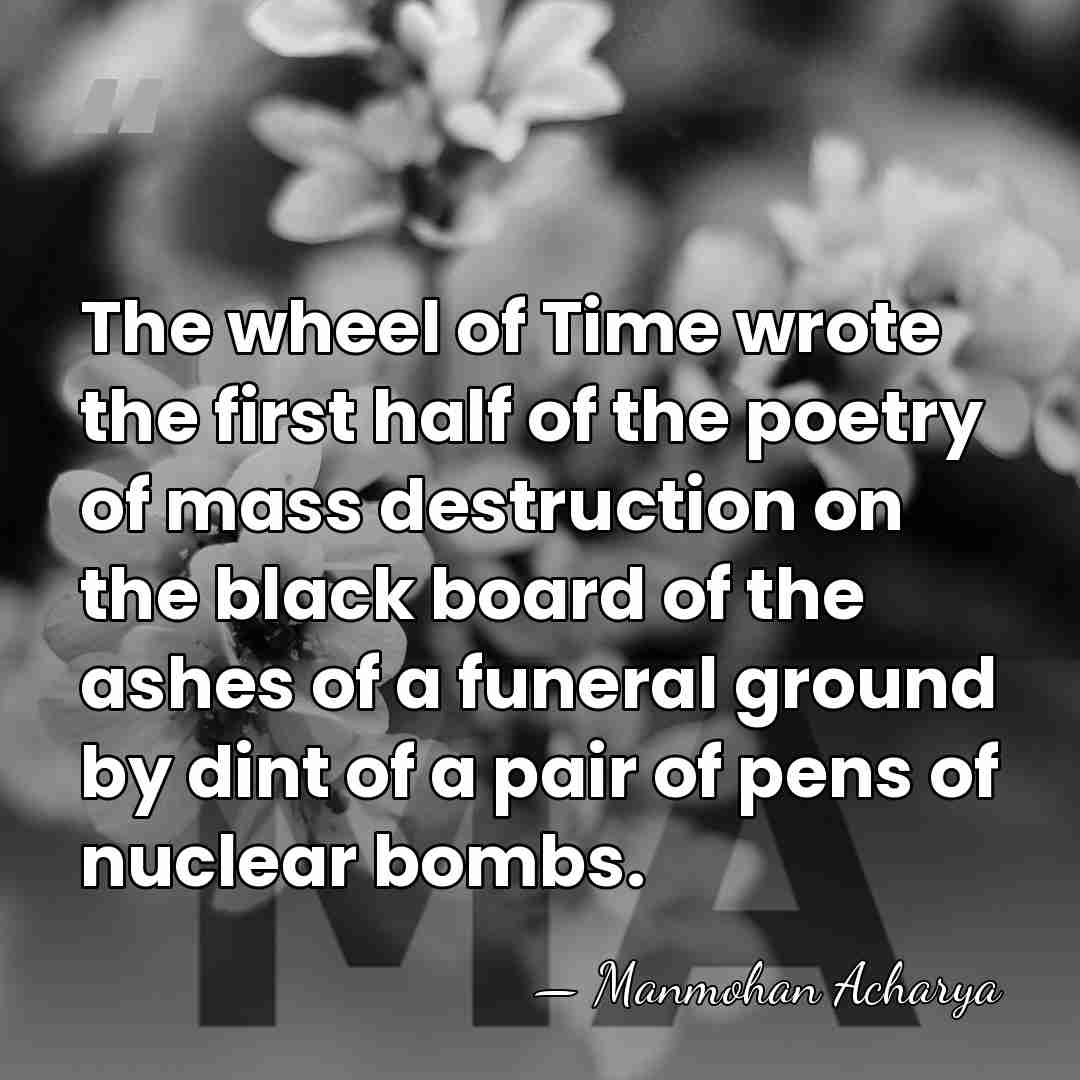 The wheel of Time wrote the first half of the poetry of&hellip; - Manmohan Acharya