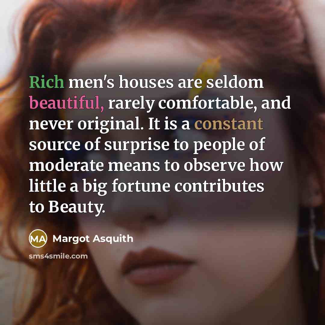 “Rich men's houses are seldom beautiful, rarely comfortable, and never…” quote by Margot Asquith