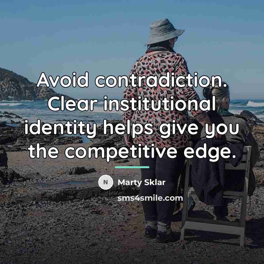 “Avoid contradiction. Clear institutional identity helps give you the competitive…” quote by Marty Sklar