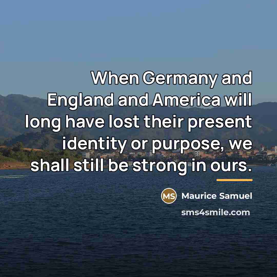 “When Germany and England and America will long have lost…” quote by Maurice Samuel