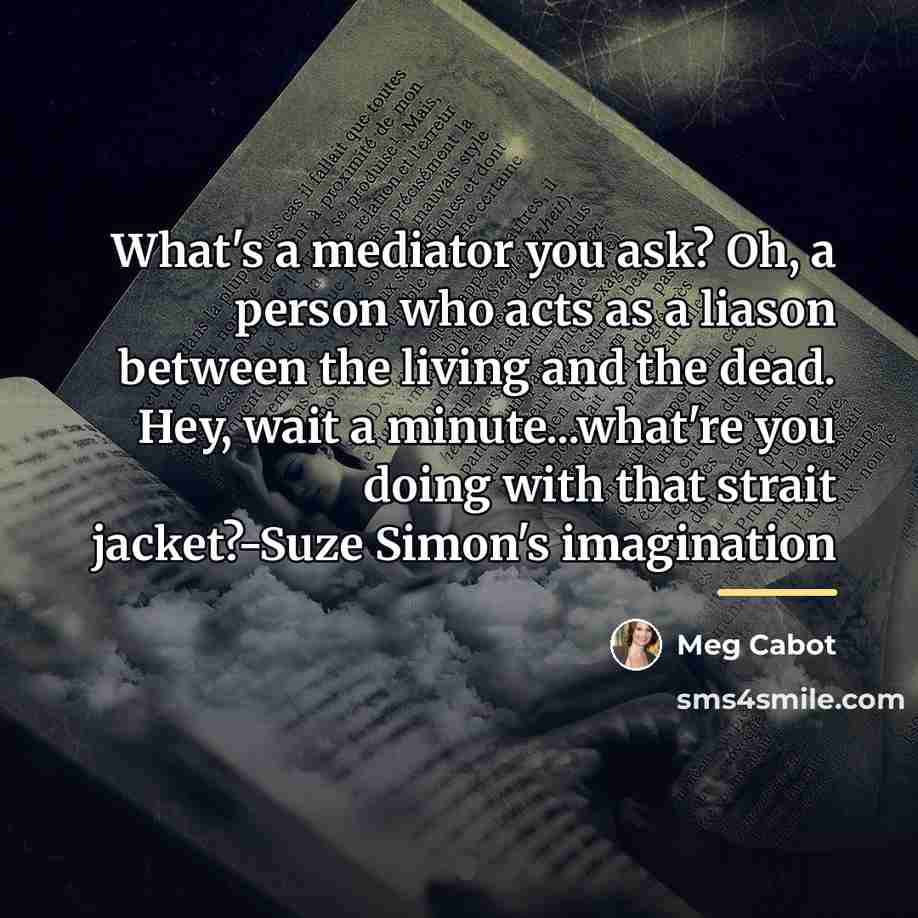 “What's a mediator you ask? Oh, a person who acts…” quote by Meg Cabot