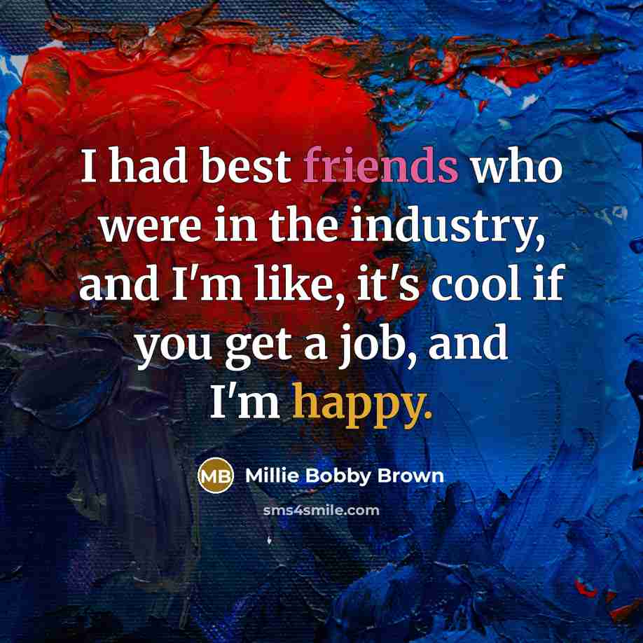 “I had best friends who were in the industry, and…” quote by Millie Bobby Brown