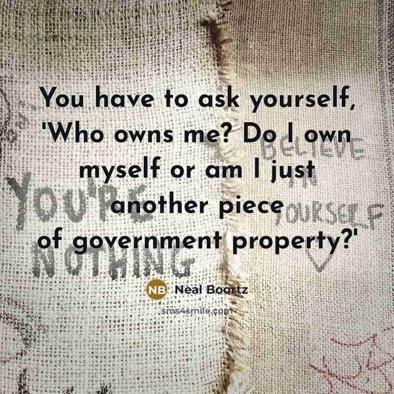 “You have to ask yourself, 'Who owns me? Do I…” quote by Neal Boortz