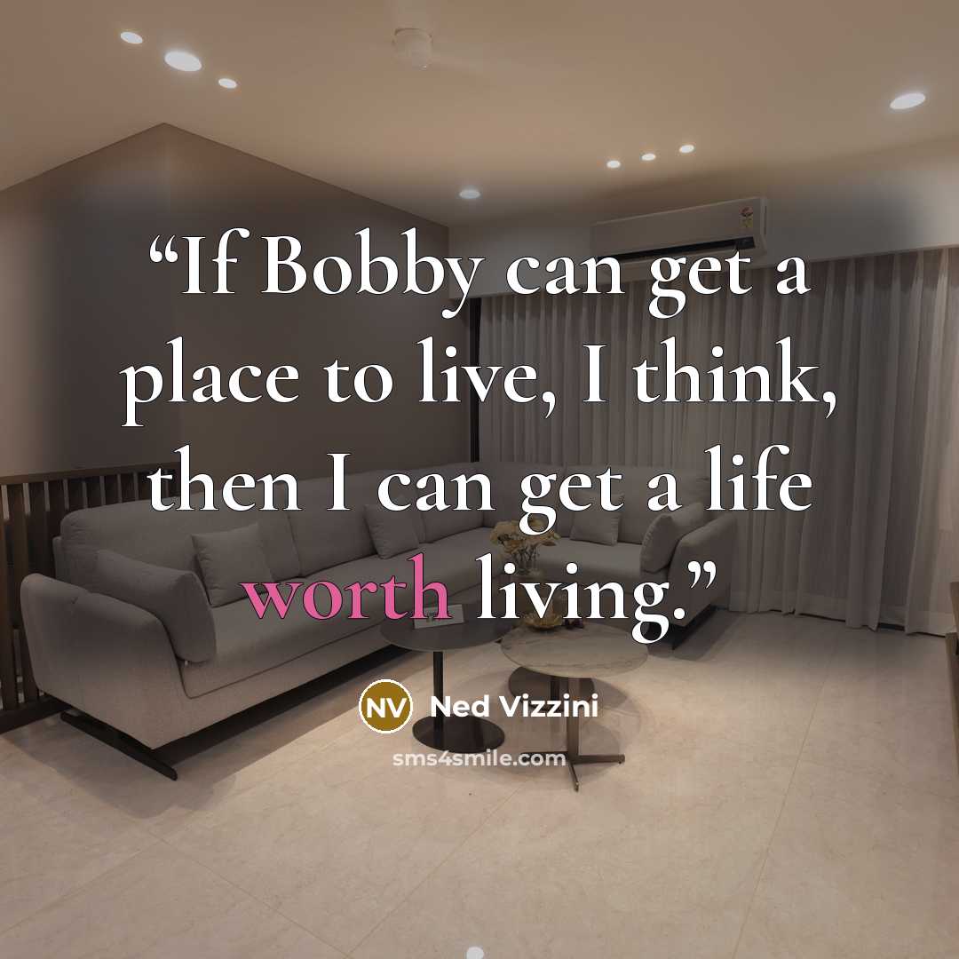 “If Bobby can get a place to live, I think, then I can get a life worth living.” quote by Ned Vizzini