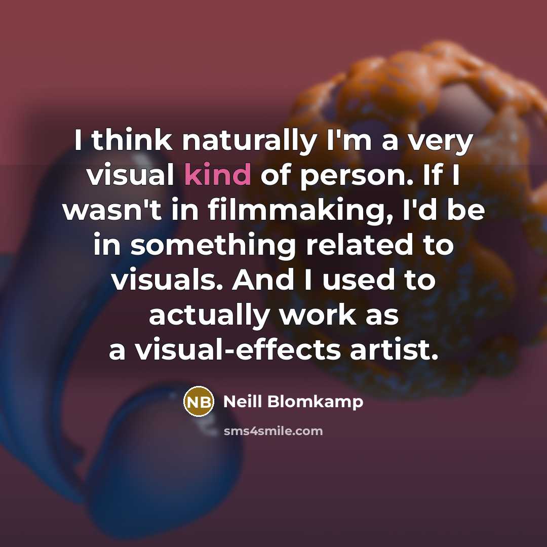 “I think naturally I'm a very visual kind of person.…” quote by Neill Blomkamp