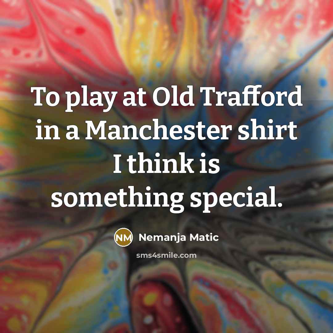“To play at Old Trafford in a Manchester shirt I…” quote by Nemanja Matic