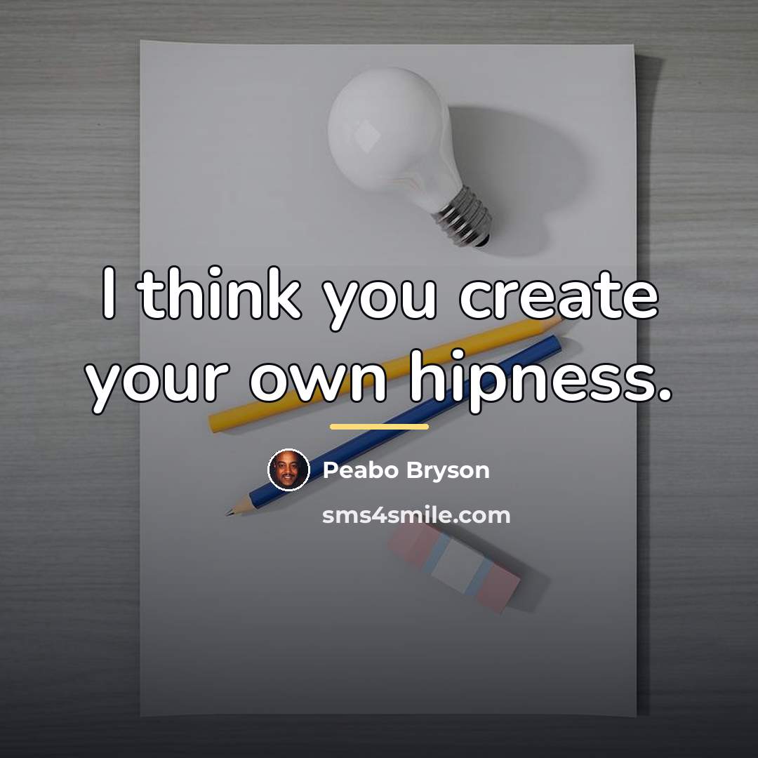 “I think you create your own hipness.…” quote by Peabo Bryson