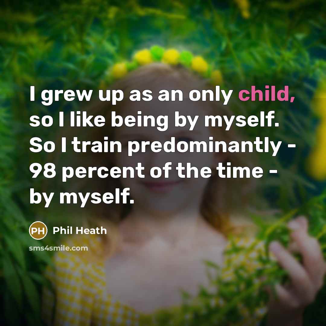 “I grew up as an only child, so I like…” quote by Phil Heath