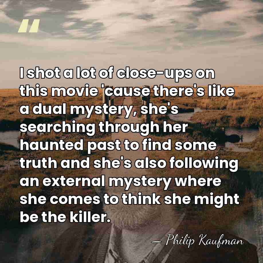 I shot a lot of close-ups on this movie 'cause there's like&hellip; - Philip Kaufman