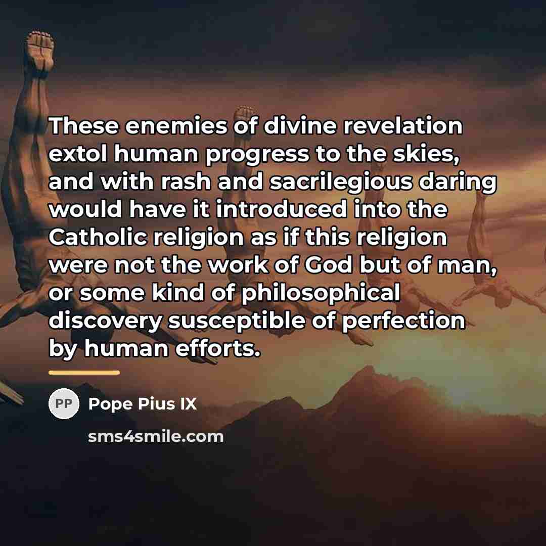 “These enemies of divine revelation extol human progress to the…” quote by Pope Pius IX