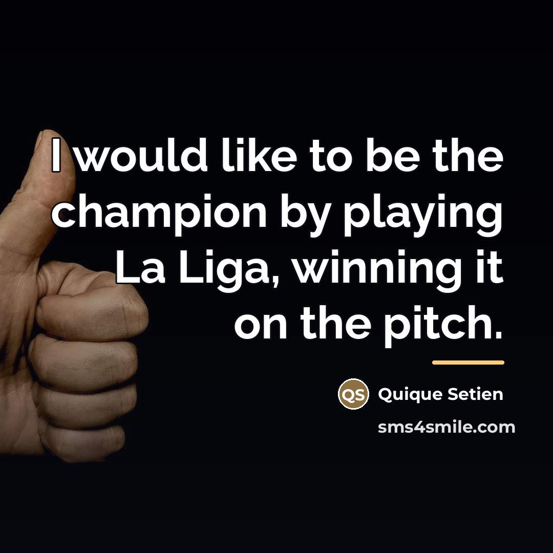“I would like to be the champion by playing La…” quote by Quique Setien