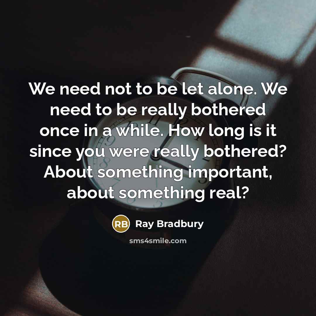 “We need not to be let alone. We need to…” quote by Ray Bradbury