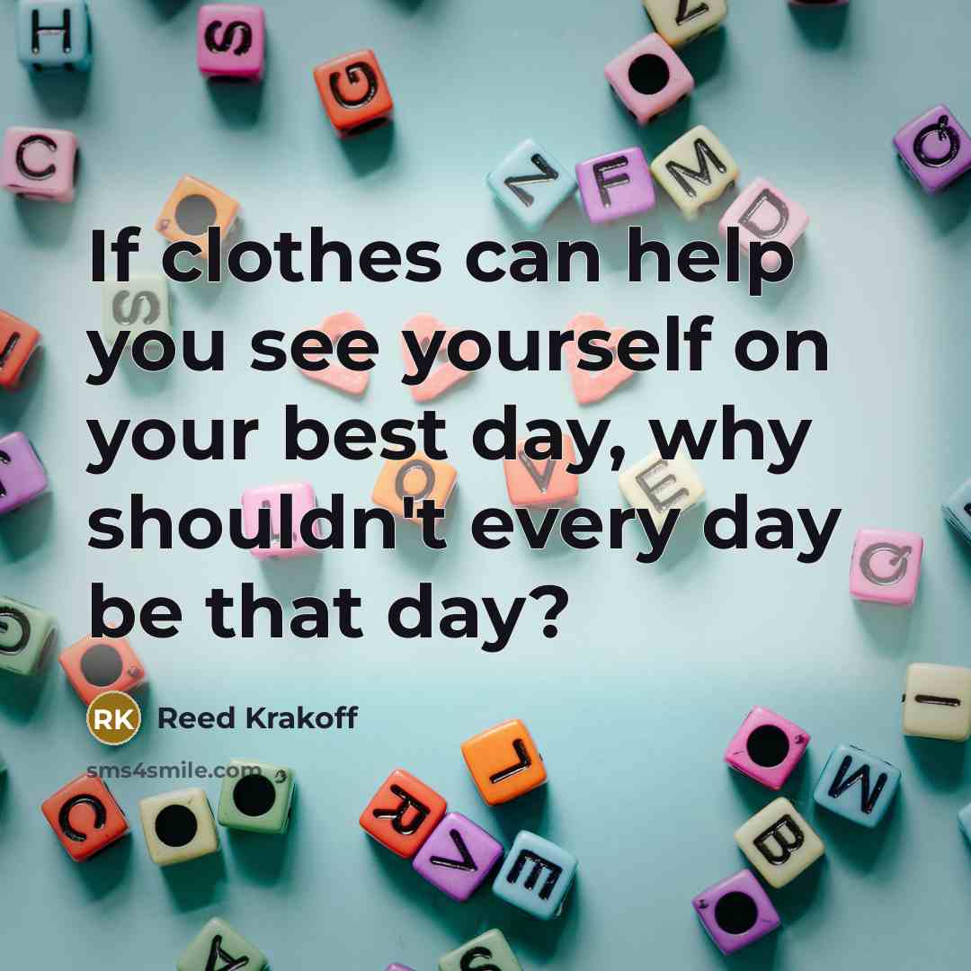 “If clothes can help you see yourself on your best day, why shouldn't every day be that day?” quote by Reed Krakoff