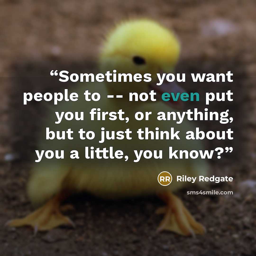 “Sometimes you want people to -- not even put you first, or anything, but to just think about you a little, you know?” quote by Riley Redgate