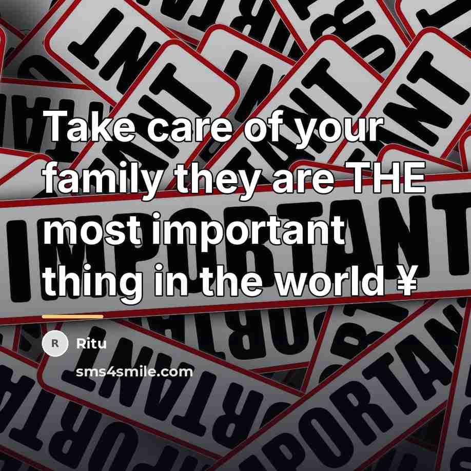 “Take care of your family they are THE most important…” quote by Ritu