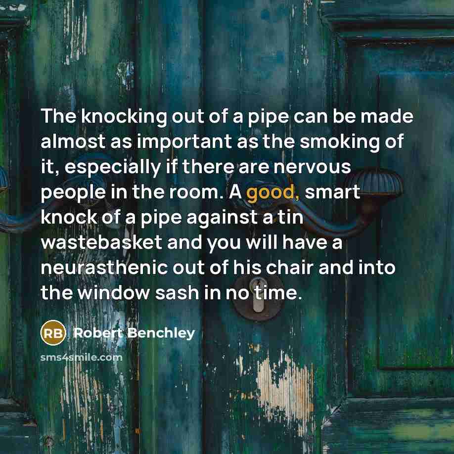 “The knocking out of a pipe can be made almost…” quote by Robert Benchley