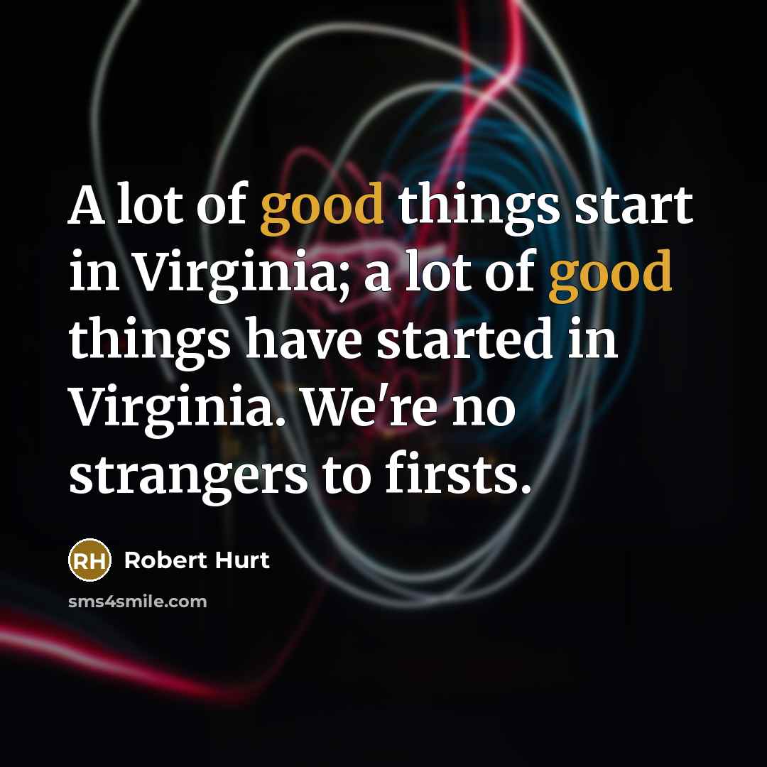“A lot of good things start in Virginia; a lot…” quote by Robert Hurt