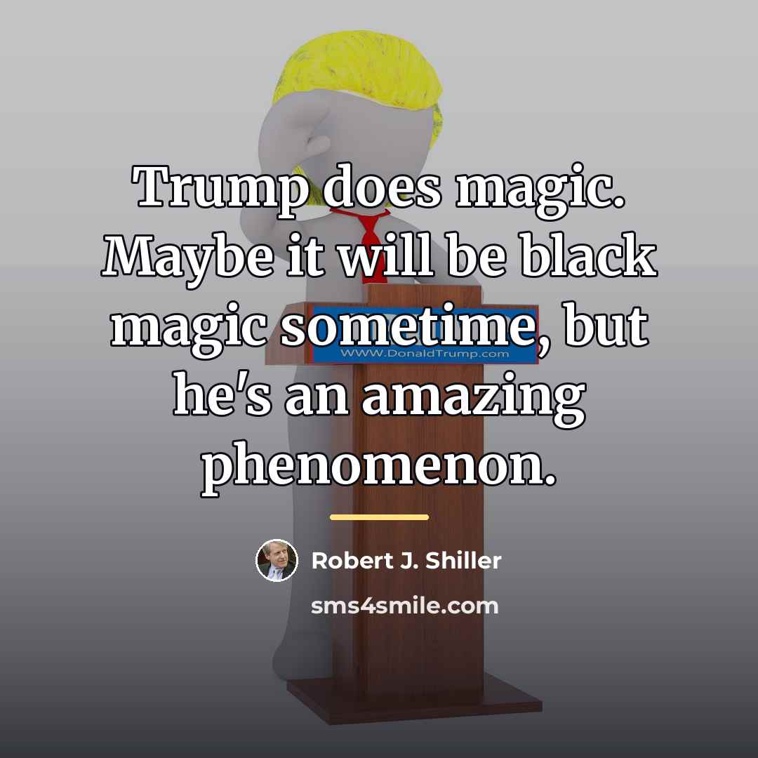 “Trump does magic. Maybe it will be black magic sometime,…” quote by Robert J. Shiller