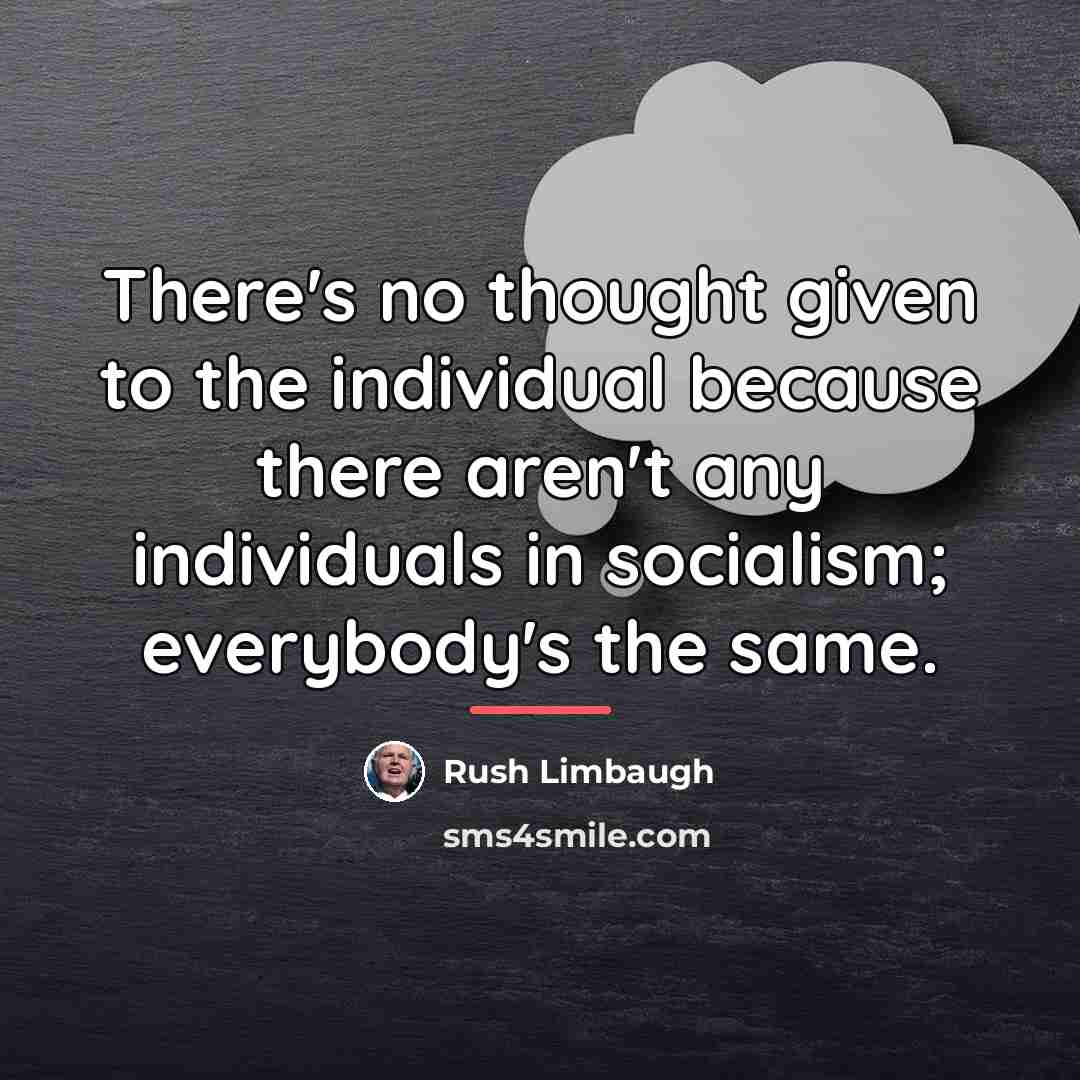 “There's no thought given to the individual because there aren't…” quote by Rush Limbaugh