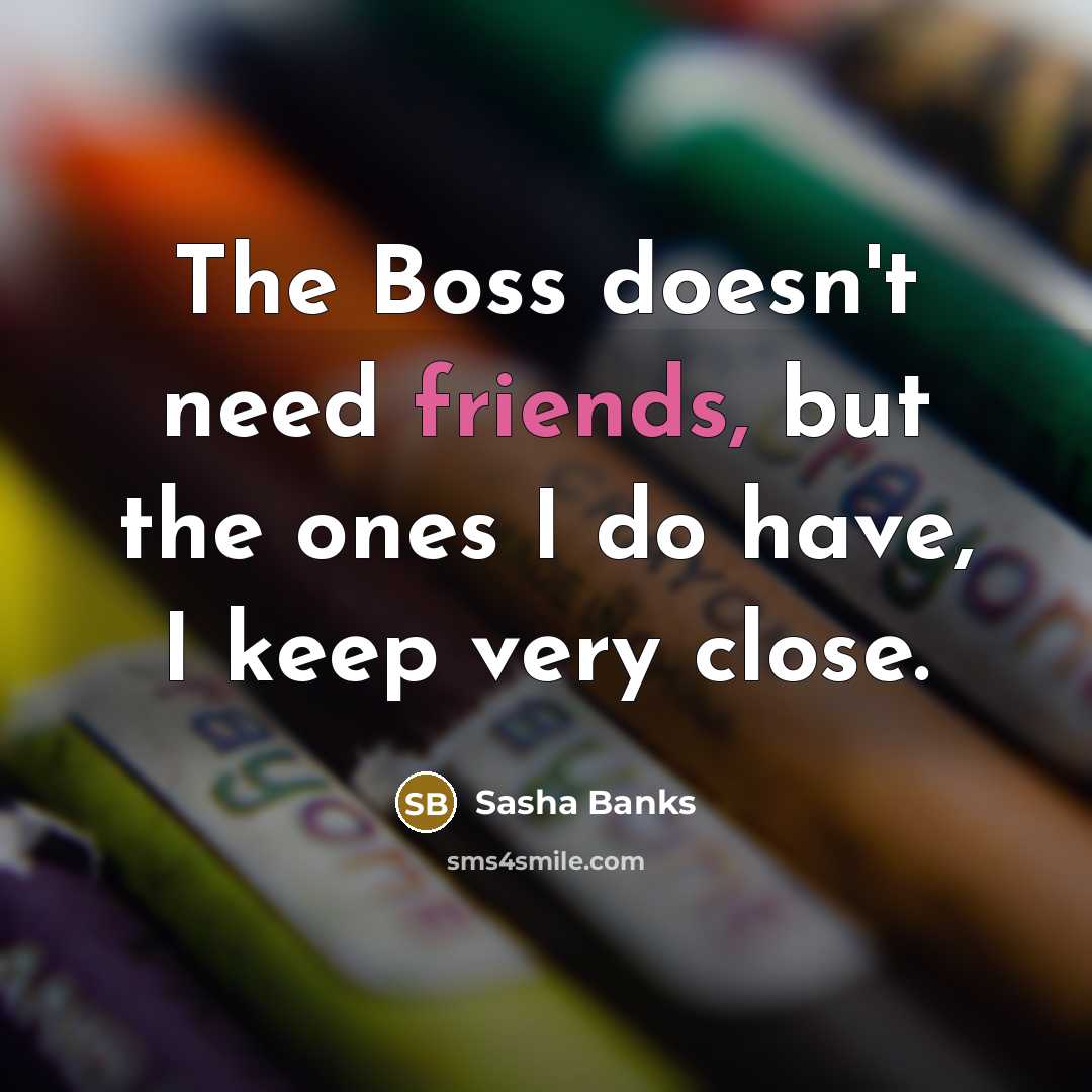“The Boss doesn't need friends, but the ones I do…” quote by Sasha Banks