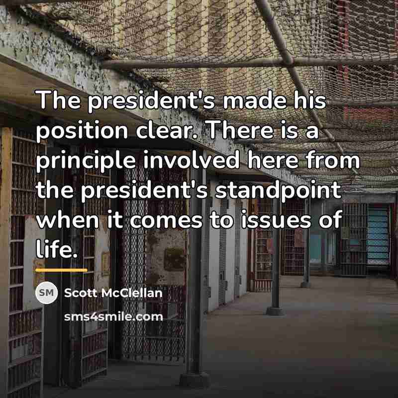 “The president's made his position clear. There is a principle…” quote by Scott McClellan