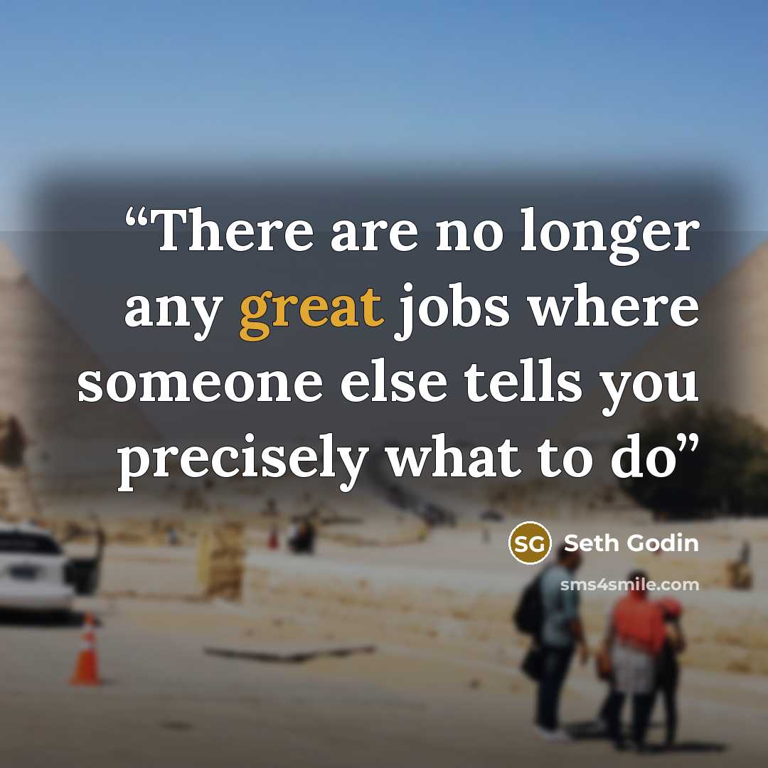 “There are no longer any great jobs where someone else tells you precisely what to do” quote by Seth Godin
