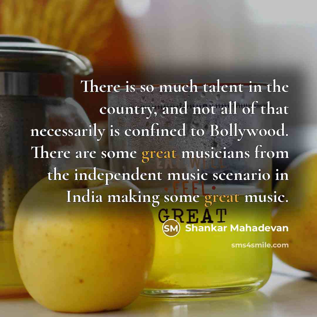 “There is so much talent in the country, and not…” quote by Shankar Mahadevan
