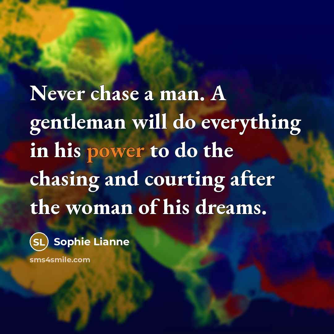 “Never chase a man. A gentleman will do everything in…” quote by Sophie Lianne