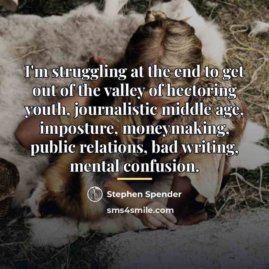 “I'm struggling at the end to get out of the…” quote by Stephen Spender