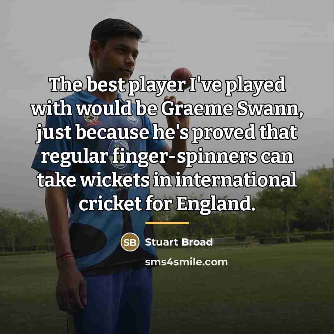 “The best player I've played with would be Graeme Swann,…” quote by Stuart Broad