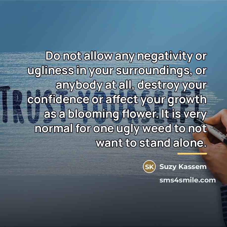 “Do not allow any negativity or ugliness in your surroundings,…” quote by Suzy Kassem