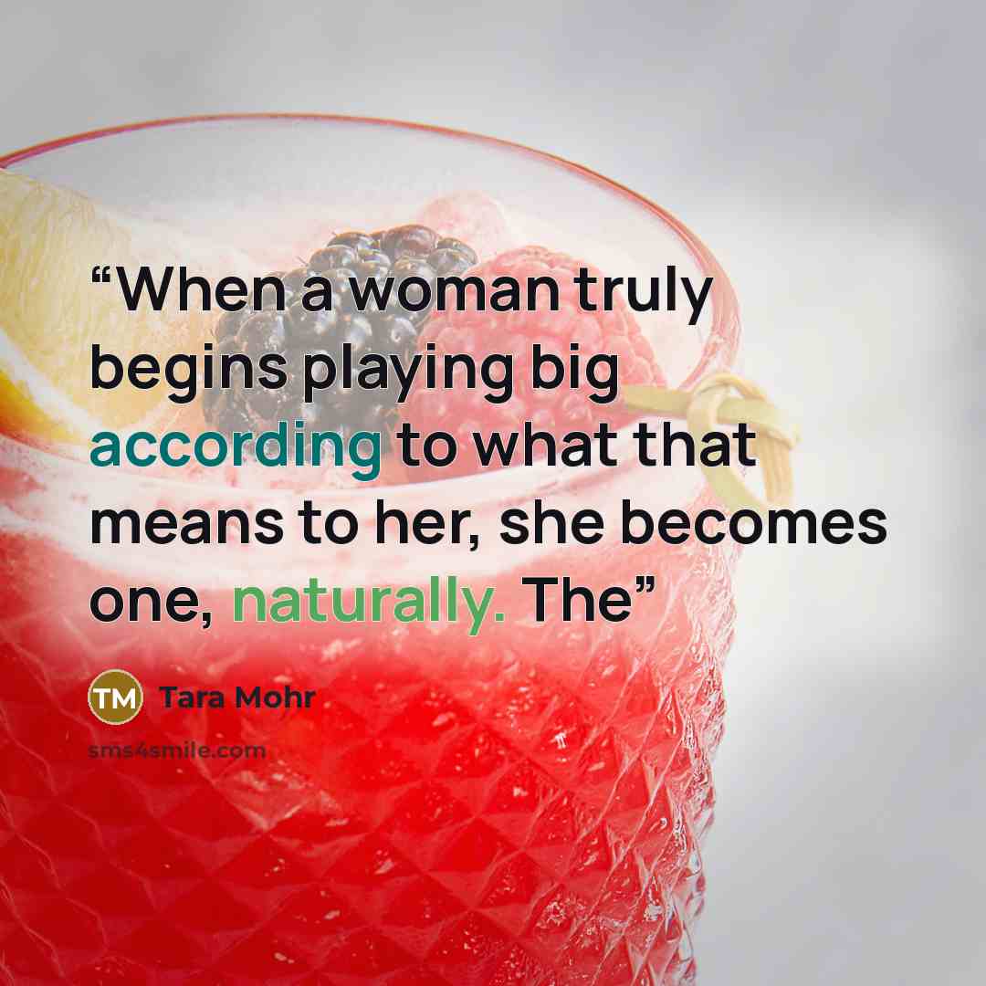 “When a woman truly begins playing big according to what that means to her, she becomes one, naturally. The” quote by Tara Mohr