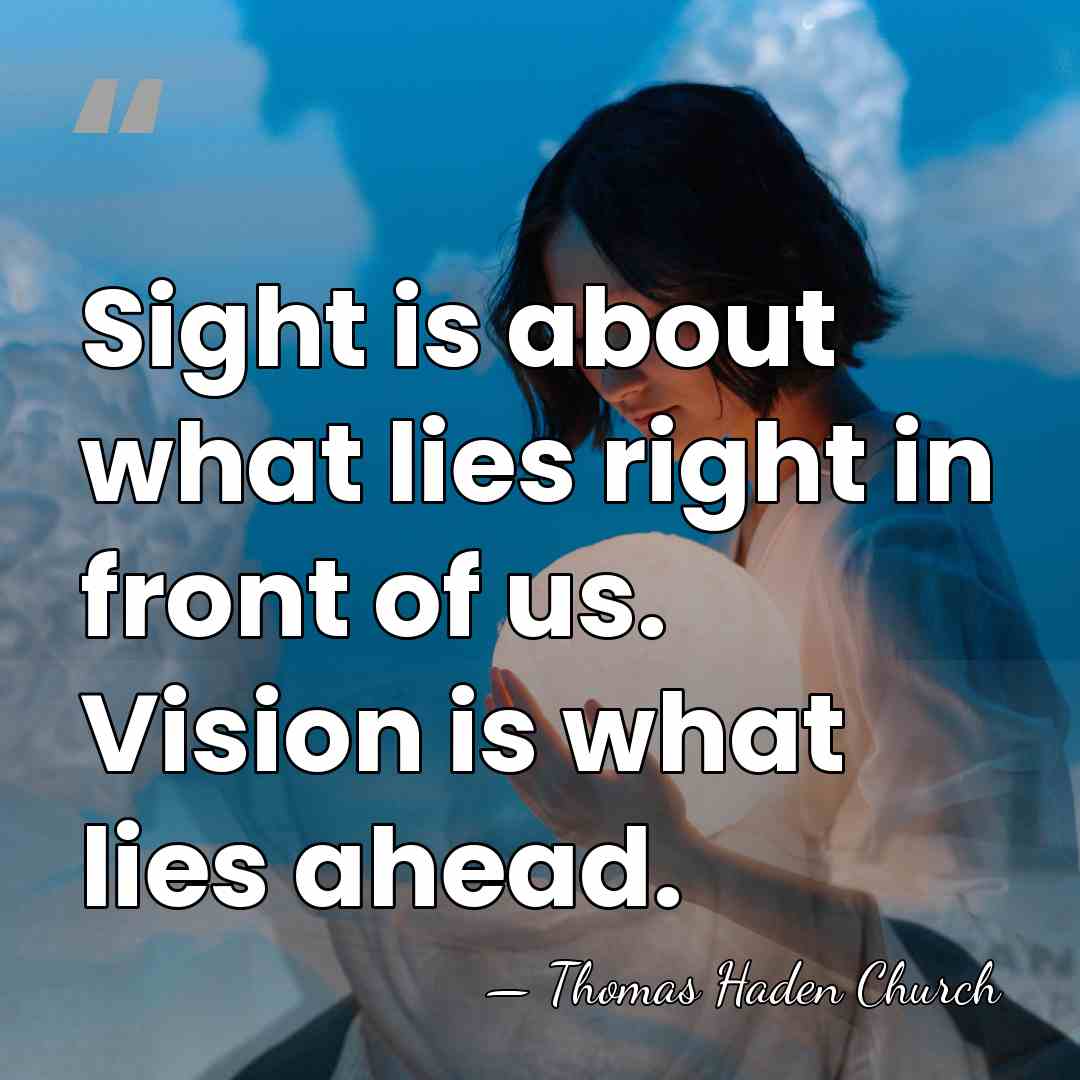 Sight is about what lies right in front of us. Vision is&hellip; - Thomas Haden Church