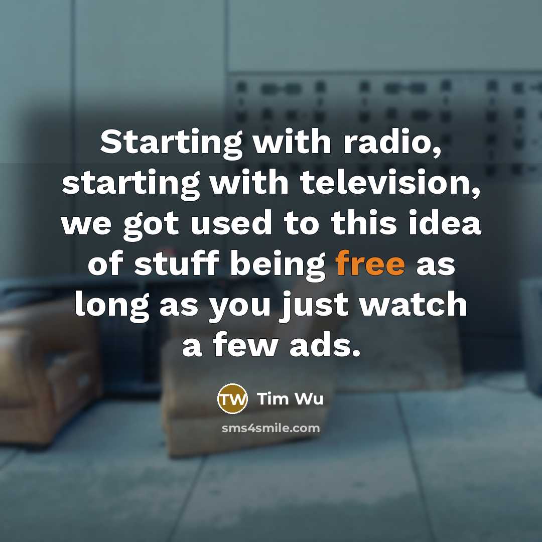 “Starting with radio, starting with television, we got used to…” quote by Tim Wu