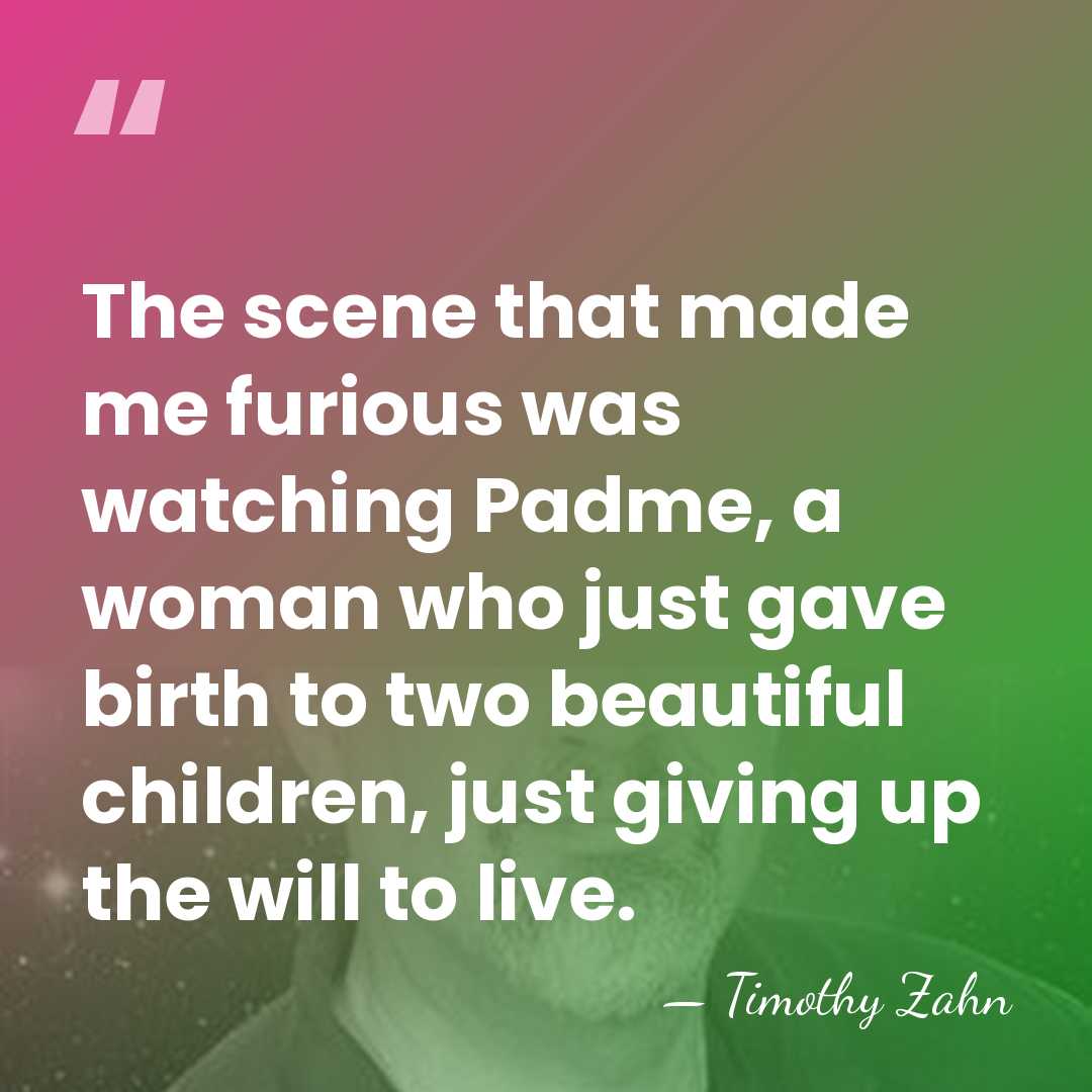 The scene that made me furious was watching Padme, a woman who&hellip; - Timothy Zahn