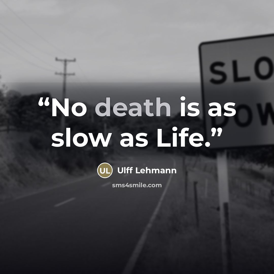 “No death is as slow as Life.” quote by Ulff Lehmann