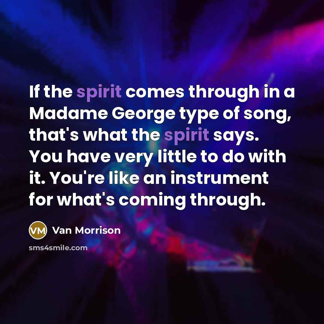 “If the spirit comes through in a Madame George type…” quote by Van Morrison