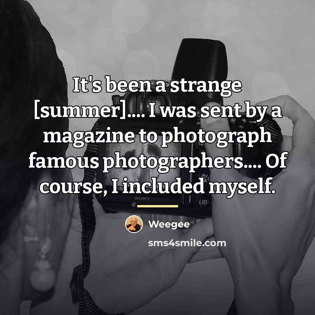 “It's been a strange [summer].... I was sent by a…” quote by Weegee