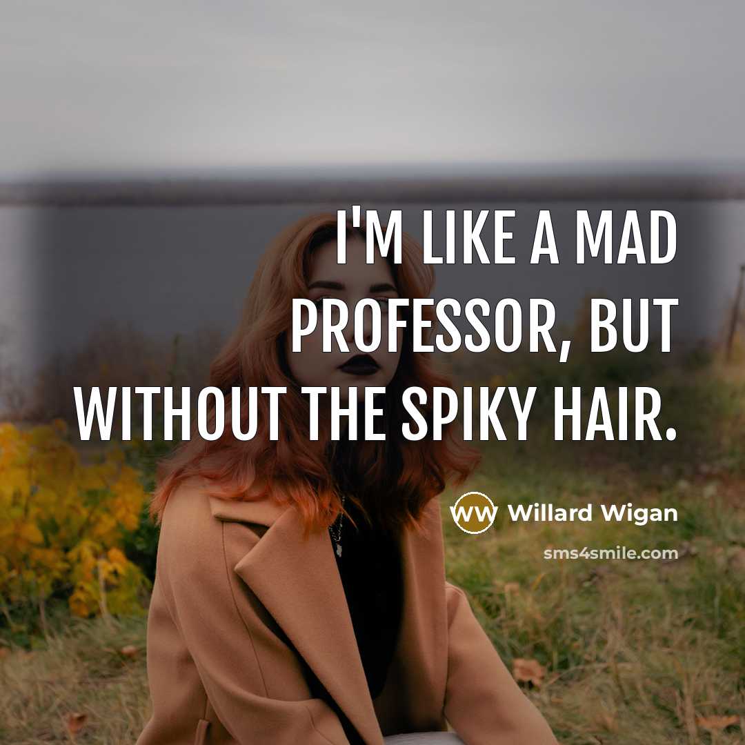 “I'm like a mad professor, but without the spiky hair.…” quote by Willard Wigan