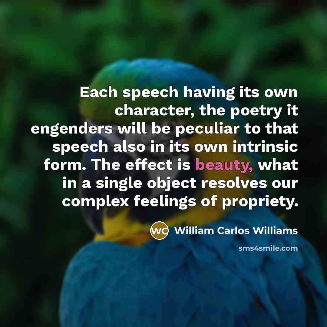 “Each speech having its own character, the poetry it engenders…” quote by William Carlos Williams