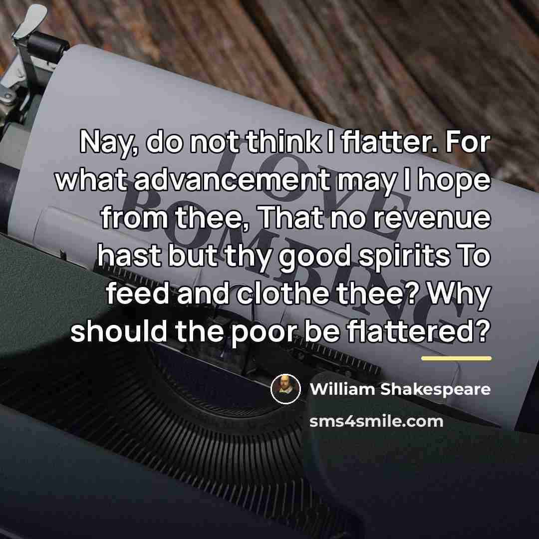 “Nay, do not think I flatter. For what advancement may…” quote by William Shakespeare