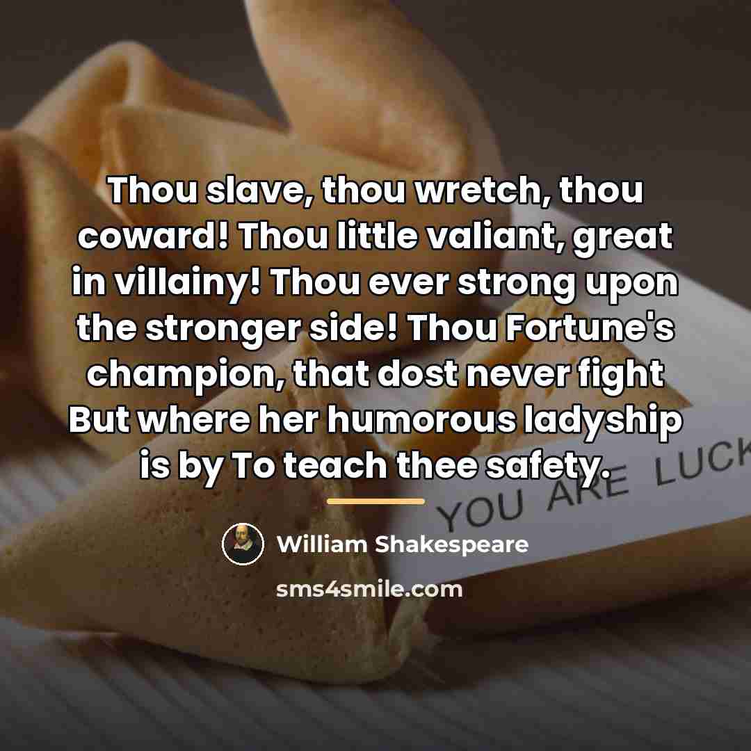 “Thou slave, thou wretch, thou coward! Thou little valiant, great…” quote by William Shakespeare